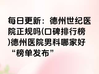 每日更新：德州世纪医院正规吗(口碑排行榜)德州医院男科哪家好“榜单发布”