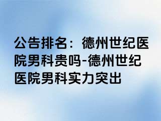 公告排名：德州世纪医院男科贵吗-德州世纪医院男科实力突出