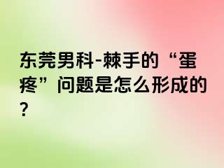 东莞男科-棘手的“蛋疼”问题是怎么形成的？