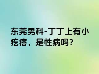 东莞男科-丁丁上有小疙瘩，是性病吗？