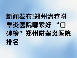 新闻发布!郑州治疗附睾炎医院哪家好 “口碑榜”郑州附睾炎医院排名