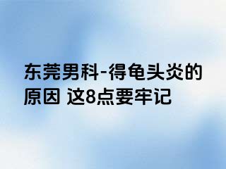 东莞男科-得龟头炎的原因 这8点要牢记
