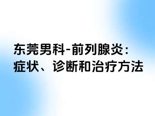 东莞男科-前列腺炎：症状、诊断和治疗方法