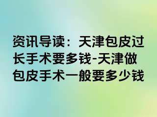 资讯导读：天津包皮过长手术要多钱-天津做包皮手术一般要多少钱