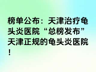 榜单公布：天津治疗龟头炎医院“总榜发布”天津正规的龟头炎医院！