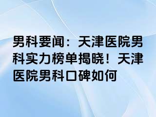 男科要闻：天津医院男科实力榜单揭晓！天津医院男科口碑如何