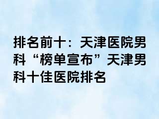 排名前十：天津医院男科“榜单宣布”天津男科十佳医院排名