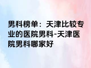 男科榜单：天津比较专业的医院男科-天津医院男科哪家好