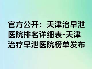 官方公开：天津治早泄医院排名详细表-天津治疗早泄医院榜单发布